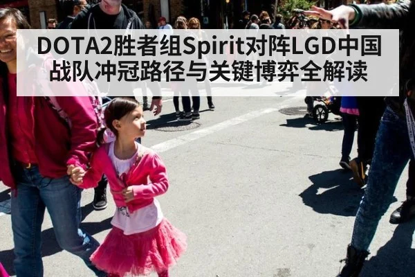 DOTA2胜者组Spirit对阵LGD中国战队冲冠路径与关键博弈全解读